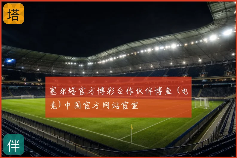 塞尔塔官方博彩合作伙伴博鱼 (电竞)中国官方网站官宣