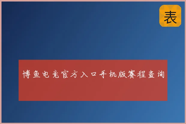 博鱼电竞官方入口手机版赛程查询